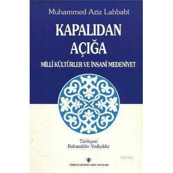 Kapalıdan Açığa; Milli Kültürler Ve Insani Medeniyetmilli Kültürler Ve Insani Medeniyet Muhammed Aziz Lahbabi