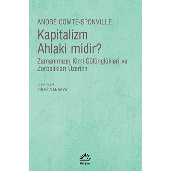 Kapitalizm Ahlaki Midir? Zamanımızın Kimi Gülünçlükleri Ve Zorbalıkları Üzerine Andre Comte Sponville