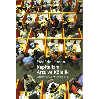 Kapitalizm, Arzu Ve Kölelik Marx Ve Spinoza'nın Işbirliği Frederic Lordon