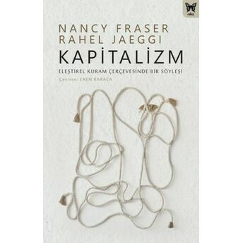 Kapitalizm: Eleştirel Kuram Çerçevesinde Bir Söyleşi Nancy Fraser,Rahel Jaeggi