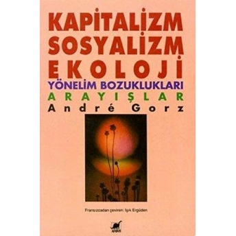 Kapitalizm, Sosyalizm, Ekoloji Yönelim Bozuklukları Arayışlar Andre Gorz