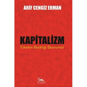 Kapitalizm & Tüketim Eksikliği Ekonomisi Arif Cengiz Erman