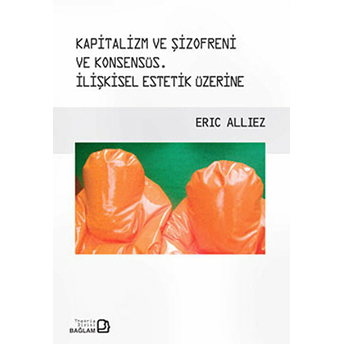 Kapitalizm Ve Şizofreni Ve Konsensüs Ilişkisel Estetik Üzerine Eric Alliez