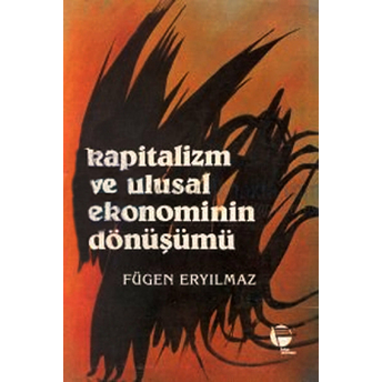 Kapitalizm Ve Ulusal Ekonominin Dönüşümü - Fügen Eryılmaz