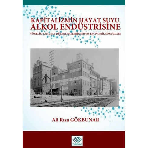 Kapitalizmin Hayat Suyu Alkol Endüstrisine Yönelik Kamusal Düzenlemelerin Sosyo-Ekonomik Sonuçları Ali Rıza Gökbunar