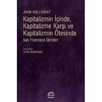 Kapitalizmin Içinde, Kapitalizme Karşı Ve Kapitalizmin Ötesinde John Holloway