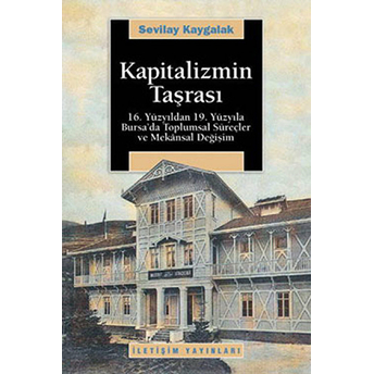 Kapitalizmin Taşrası 16.Yüzyıldan 19.Yüzyıla Bursa'da Toplumsal Süreçler Ve Mekansal Değişim Sevilay Kaygalak