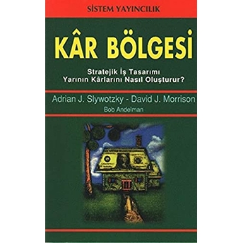 Kar Bölgesi: Stratejik Iş Tasarımı Yarının Karlarını Nasıl Oluşturur ? Adrian J. Slwotzky