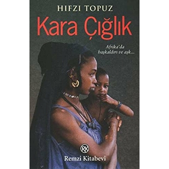 Kara Çığlık Afrika'da Başkaldırı Ve Aşkın Romanı! Hıfzı Topuz