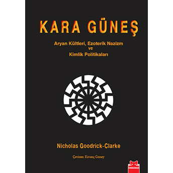 Kara Güneş Aryan Kültleri, Ezoterik Nazizm Ve Kimlik Politikaları Nicholas Goodrick-Clarke