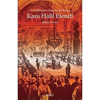 Kara Halil Efendi - 2. Abdülhamid’in Atadığı Ilk Şeyhülislam Kemal Saylan