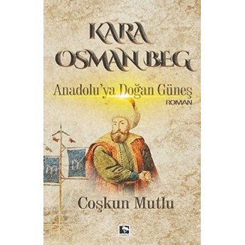 Kara Osman Beg - Anadolu'ya Doğan Güneş Coşkun Mutlu