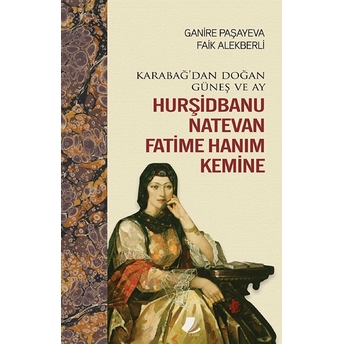 Karabağ'dan Doğan Güneş Ve Ay Hurşidbanu Natevan Fatime Hanım Kemine Ganire Paşayeva , Faik Alekberli