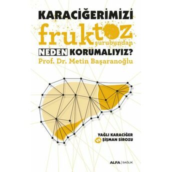 Karaciğerimizi Fruktoz Şurubundan Neden Korumalıyız? Metin Başaranoğlu