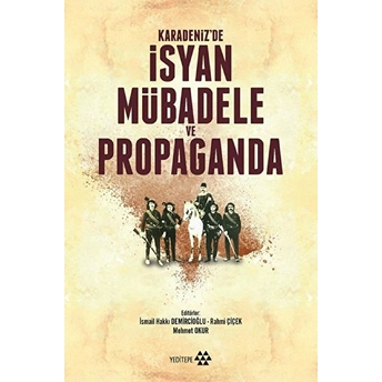 Karadeniz'de Isyan Mübadele Ve Propaganda Ismail Hakkı Demircioğlu,Rahmi Çiçek,Mehmet Okur