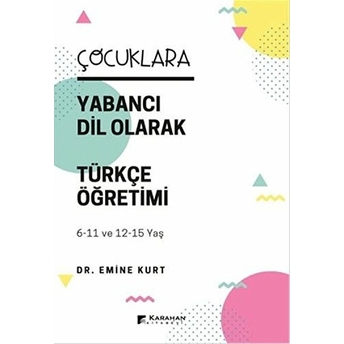 Karahan Kitabevi - Ders Kitapları Çocuklara Yabancı Dil Olarak Türkçe Öğretimi (6-11 Yaş Ve 12-15 Yaş) - Emine Kurt