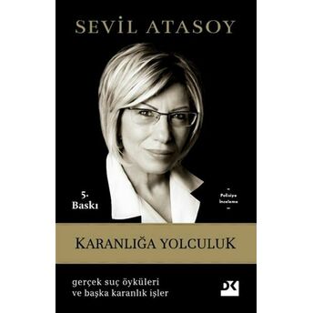 Karanlığa Yolculuk - Gerçek Suç Öyküleri Ve Başka Karanlık Işler Prof. Dr. Sevil Atasoy