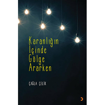 Karanlığın Içinde Gölge Ararken-Çağla Çelik