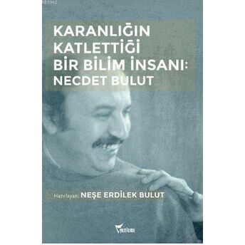 Karanlığın Katlettiği Bir Bilim Insanı: Necdet Bulut Neşe Erdilek Bulut