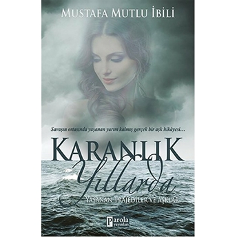 Karanlık Yıllarda Yaşanan Trajediler Ve Aşklar Mustafa Mutlu Ibili