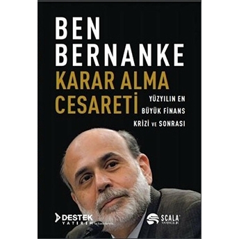 Karar Alma Cesareti - Yüzyılın En Büyük Finans Krizi Ve Sonrası Ben Bernanke