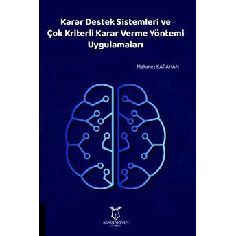 Karar Destek Sistemleri Ve Çok Kriterli Karar Verme Yöntemi Uygulamaları Mehmet Karahan