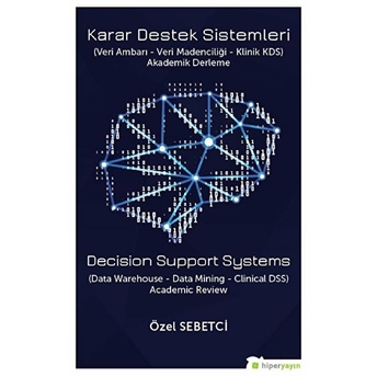 Karar Destek Sistemleri (Veri Ambarı - Veri Madenciliği - Klinik Kds) - Kolektif