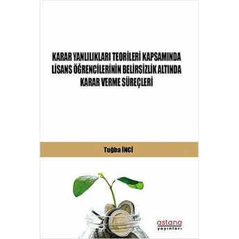 Karar Yanlılıkları Teorileri Kapsamında Lisans Öğrencilerinin Belirsizlik Altında Karar Verme Süreçleri - Tuğba Inci