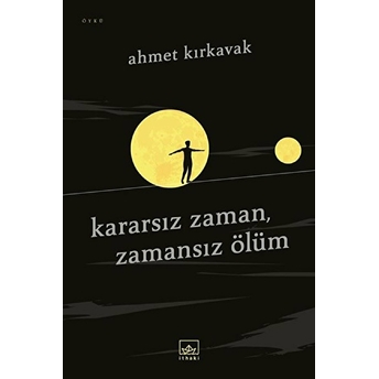 Kararsız Zaman, Zamansız Ölüm Ahmet Kırkavak