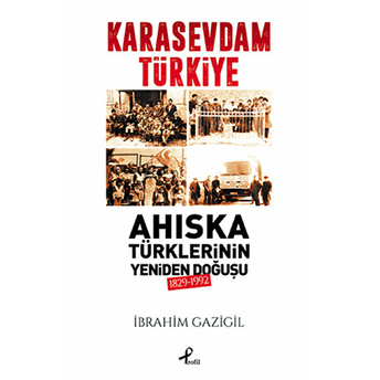 Karasevdam Türkiye - Ahıska Türklerinin Yeniden Doğuşu 1829-1992 Ibrahim Gazigil