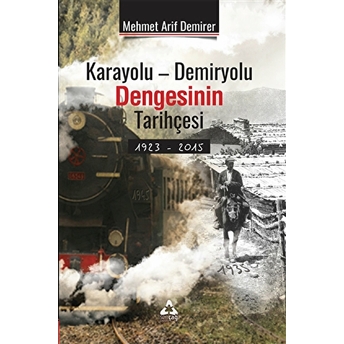 Karayolu - Demiryolu Dengesinin Tarihçesi 1923 - 2015 Mehmet Arif Demirer