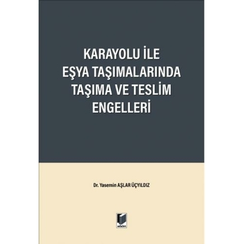 Karayolu Ile Eşya Taşımalarında Taşıma Ve Teslim Engelleri Yasemin Aşlar Üçyıldız