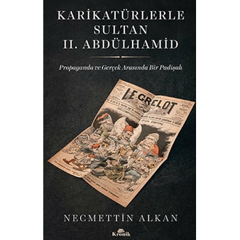 Karikatürlerle Sultan Iı.abdülhamid - Propaganda Ve Gerçek Arasında Bir Padişah Necmettin Alkan