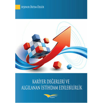 Kariyer Değerleri Ve Algılanan Istihdam Edilebilirlik Ayşenur Öktem Özgür