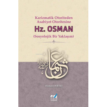 Karizmatik Otoriteden Asabiyet Otoritesine: Hz. Osman (Sosyolojik Bir Yaklaşım) Dr. Osman Dertli