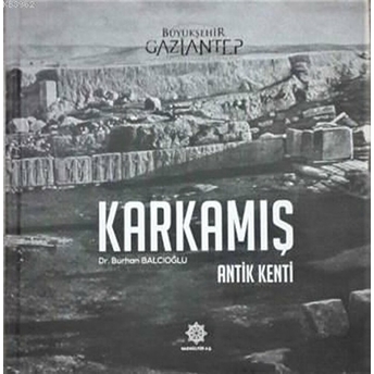 Karkamış - Antik Kenti / Ciltli Burhan Balcıoğlu