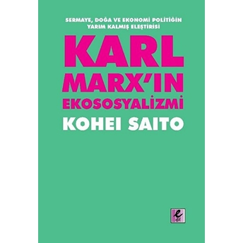 Karl Marx'ın Ekososyalizmi - Sermaye, Doğa Ve Ekonomi Politiğin Yarım Kalmış Eleştirisi - Kohei Saito