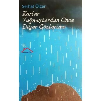 Karlar Yağmurlardan Önce Düşer Gözlerime Serhat Ölçer