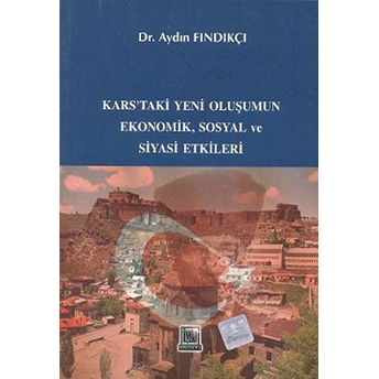 Kars’taki Yeni Oluşumun Ekonomik, Sosyal Ve Siyasi Etkileri Aydın Fındıkçı