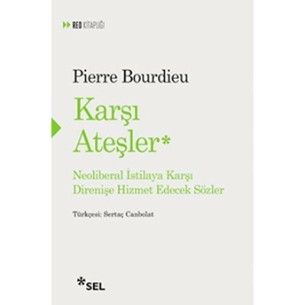 Karşı Ateşler - Neoliberal Istilaya Karşı Direnişe Hizmet Edecek Sözler Pierre Bourdieu