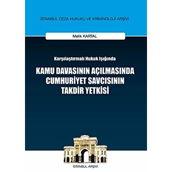 Karşılaştırılmalı Hukuk Işığında Kamu Davasının Açılmasında Cumhuriyet Savcısının Takdir Yetkisi