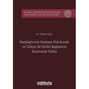 Karşılaştırmalı Anayasa Hukukunda Ve Türkiye'de Devlet Başkanının Kararname Yetkisi