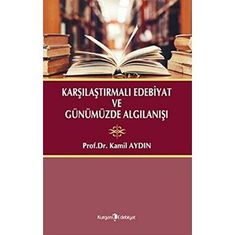 Karşılaştırmalı Edebiyat Ve Günümüzde Algılanışı Kamil Aydın