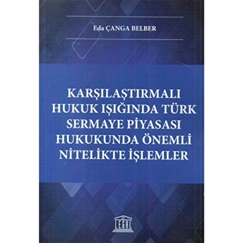 Karşılaştırmalı Hukuk Işığında Türk Sermaye Piyasası Hukukunda Önemli Nitelikte Işlemler Eda Çanga Belber