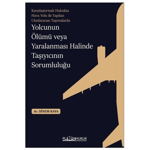 Karşılaştırmalı Hukukta Hava Yolu Ile Yapılan Uluslararası Taşımalarda Yolcunun Ölümü Veya Yaralanması Halinde Taşıyıcının Sorumluluğu - Sinem Kaya