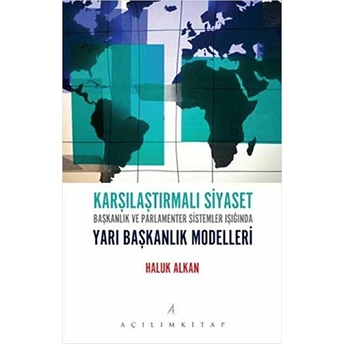 Karşılaştırmalı Siyaset Başkanlık Ve Parlamenter Sistemler Işığında Yarı Başkanlık Modelleri Haluk Alkan