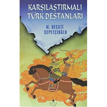 Karşılaştırmalı Türk Destanları Mustafa Necati Sepetçioğlu