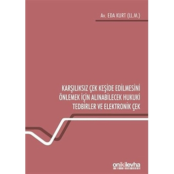 Karşılıksız Çek Keşide Edilmesini Önlemek Için Alınabilecek Hukuki Tedbirler Ve Elektronik Çek - Eda Kurt