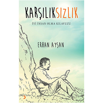 Karşılıksızlık - Iyi Insan Olma Klavuzu Erhan Ayşan