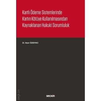 Kartlı Ödeme Sistemlerinde Kartın Kötüye Kullanılmasından Kaynaklanan Hukuki Sorumluluk Alper Özboyacı